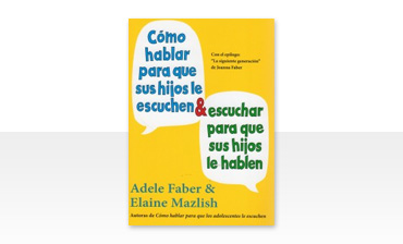 Cómo hablar para que sus hijos le escuchen y cómo escuchar para que sus hijos le hablen